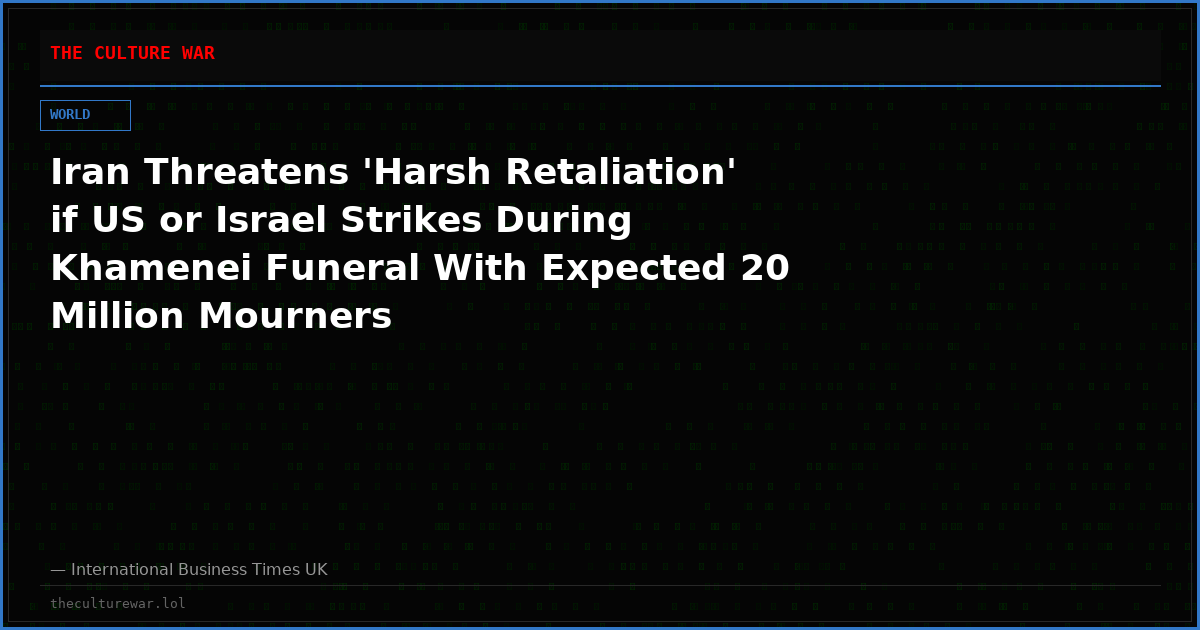 Iran Threatens 'Harsh Retaliation' if US or Israel Strikes During Khamenei Funeral With Expected 20 Million Mourners