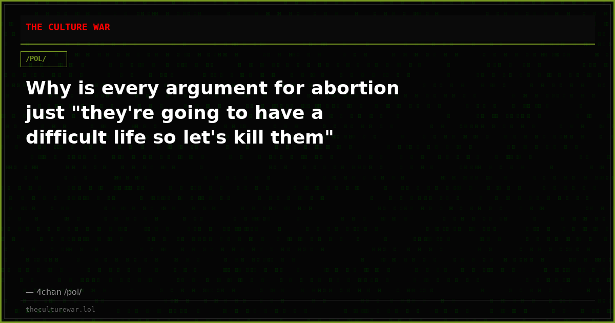 Why is every argument for abortion just "they're going to have a difficult life so let's kill them"