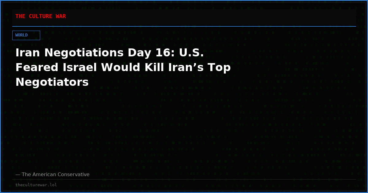 Iran Negotiations Day 16: U.S. Feared Israel Would Kill Iran’s Top Negotiators