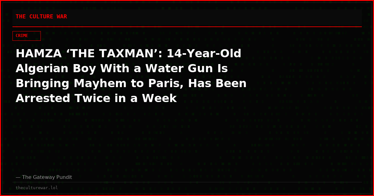 HAMZA ‘THE TAXMAN’: 14-Year-Old Algerian Boy With a Water Gun Is Bringing Mayhem to Paris, Has Been Arrested Twice in a Week