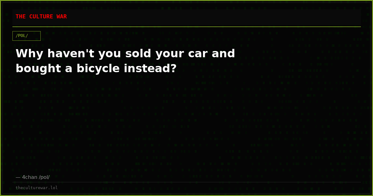 Why haven't you sold your car and bought a bicycle instead?