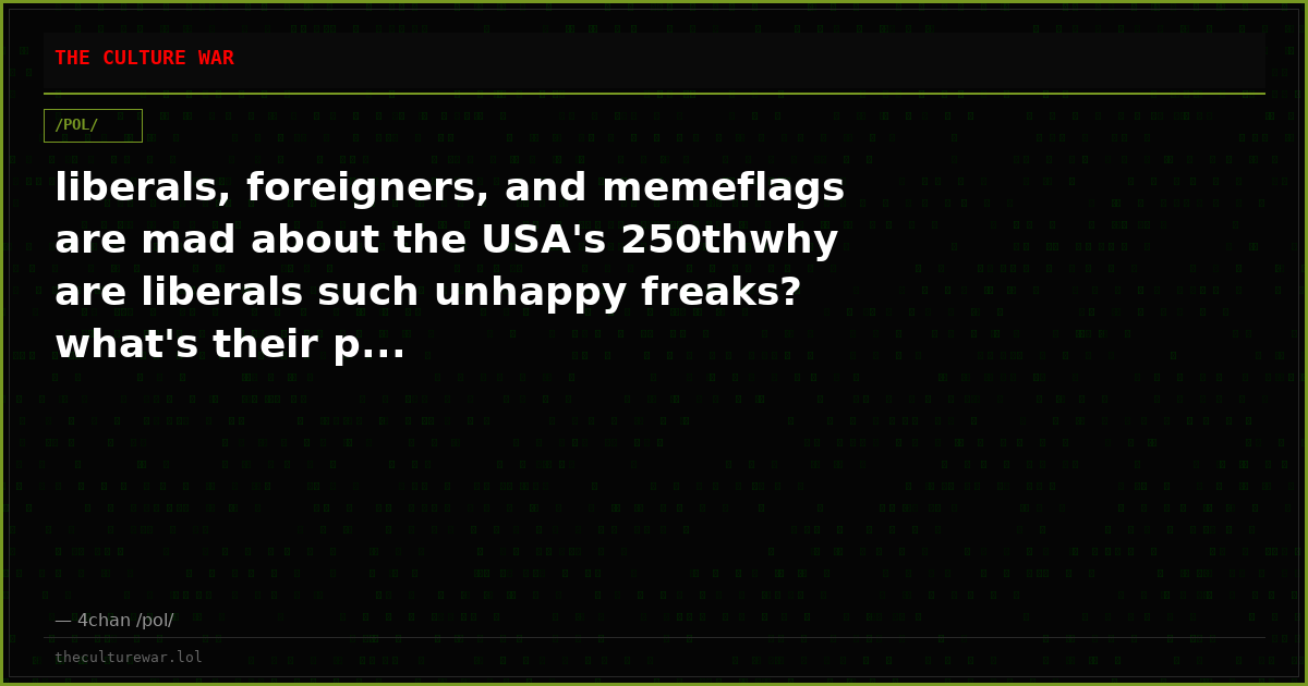 liberals, foreigners, and memeflags are mad about the USA's 250thwhy are liberals such unhappy freaks? what's their p...