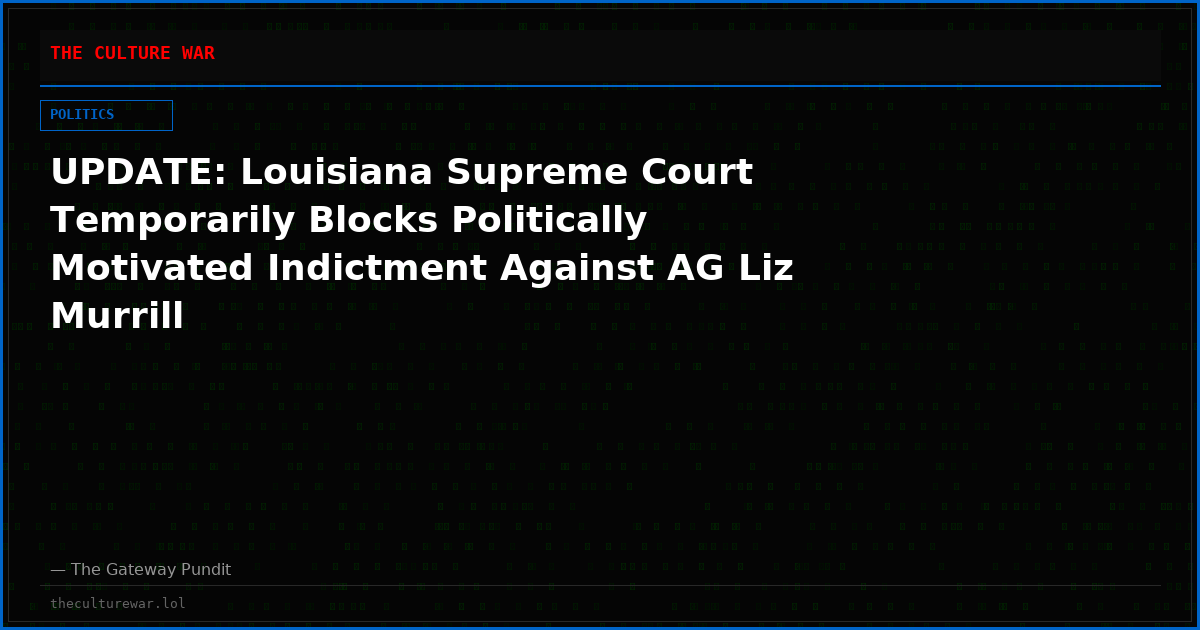 UPDATE: Louisiana Supreme Court Temporarily Blocks Politically Motivated Indictment Against AG Liz Murrill