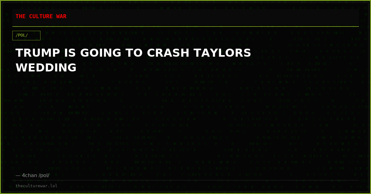 TRUMP IS GOING TO CRASH TAYLORS WEDDING