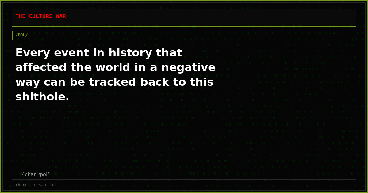 Every event in history that affected the world in a negative way can be tracked back to this shithole.
