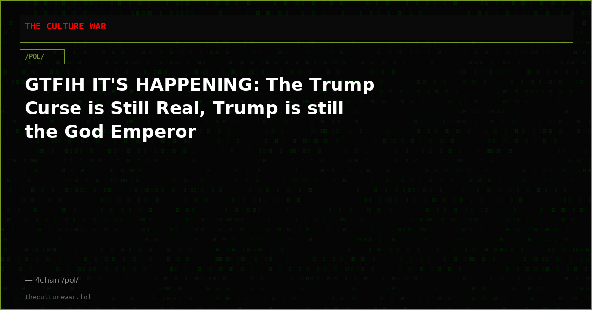 GTFIH IT'S HAPPENING: The Trump Curse is Still Real, Trump is still the God Emperor