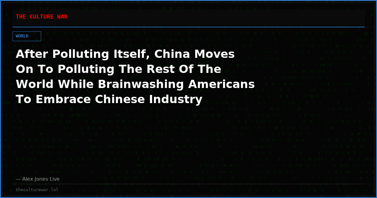After Polluting Itself, China Moves On To Polluting The Rest Of The World While Brainwashing Americans To Embrace Chinese Industry