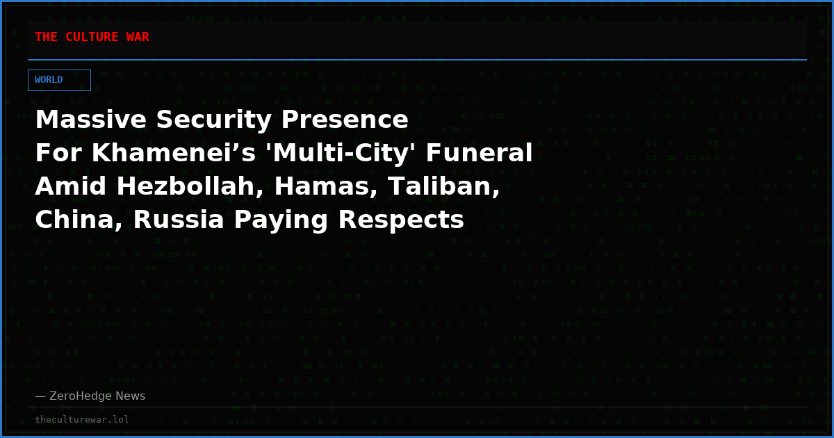 Massive Security Presence For Khamenei’s 'Multi-City' Funeral Amid Hezbollah, Hamas, Taliban, China, Russia Paying Respects