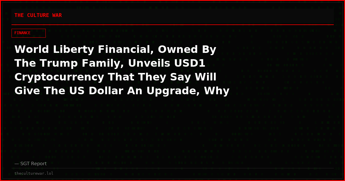 World Liberty Financial, Owned By The Trump Family, Unveils USD1 Cryptocurrency That They Say Will Give The US Dollar An Upgrade, Why Are They Doing It?