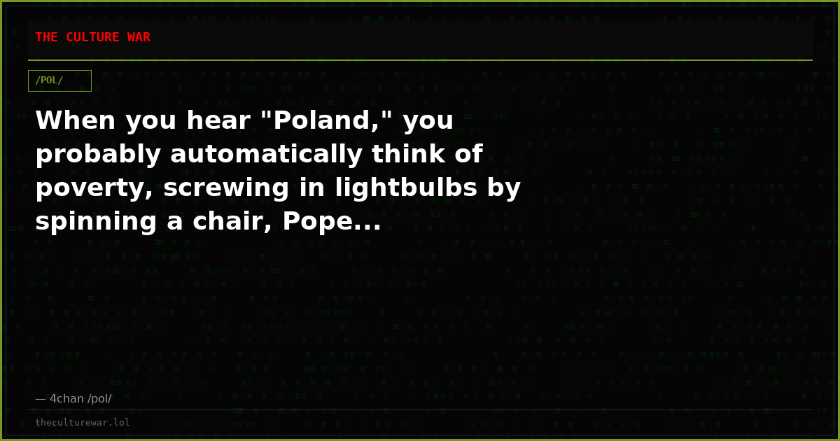 When you hear "Poland," you probably automatically think of poverty, screwing in lightbulbs by spinning a chair, Pope...