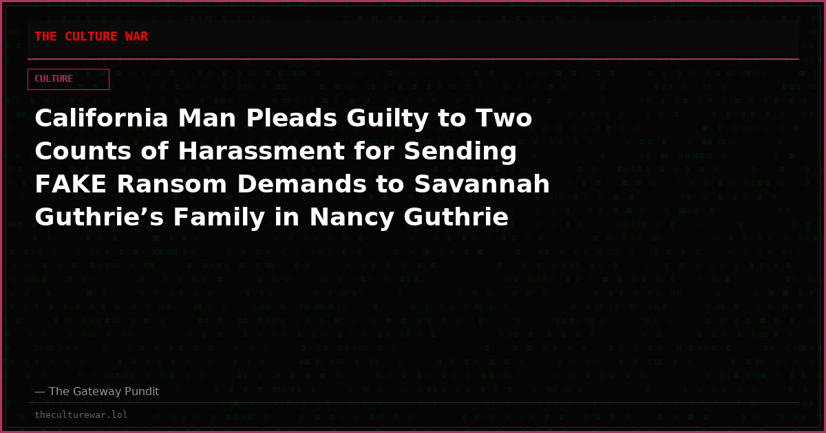 California Man Pleads Guilty to Two Counts of Harassment for Sending FAKE Ransom Demands to Savannah Guthrie’s Family in Nancy Guthrie Disappearance Case