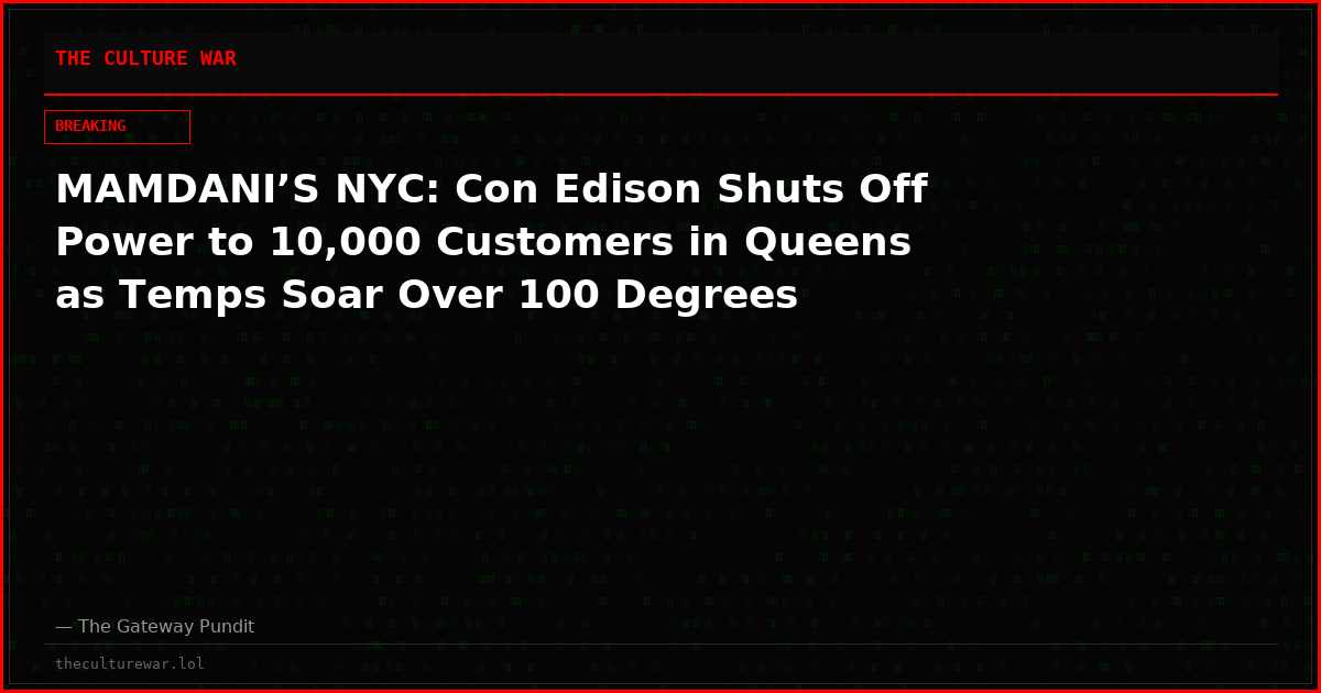 MAMDANI’S NYC: Con Edison Shuts Off Power to 10,000 Customers in Queens as Temps Soar Over 100 Degrees