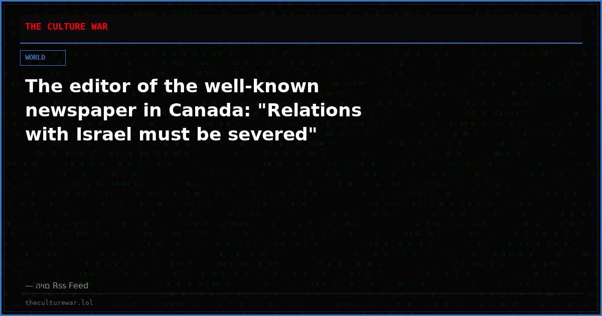 The editor of the well-known newspaper in Canada: "Relations with Israel must be severed"