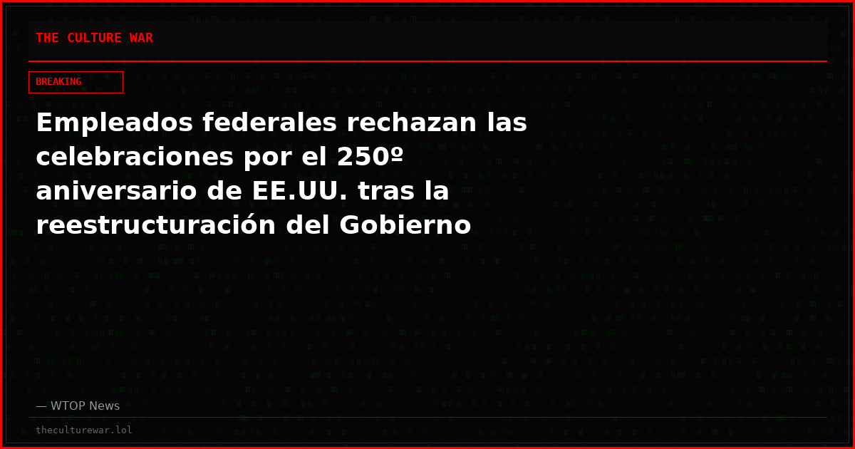 Empleados federales rechazan las celebraciones por el 250º aniversario de EE.UU. tras la reestructuración del Gobierno