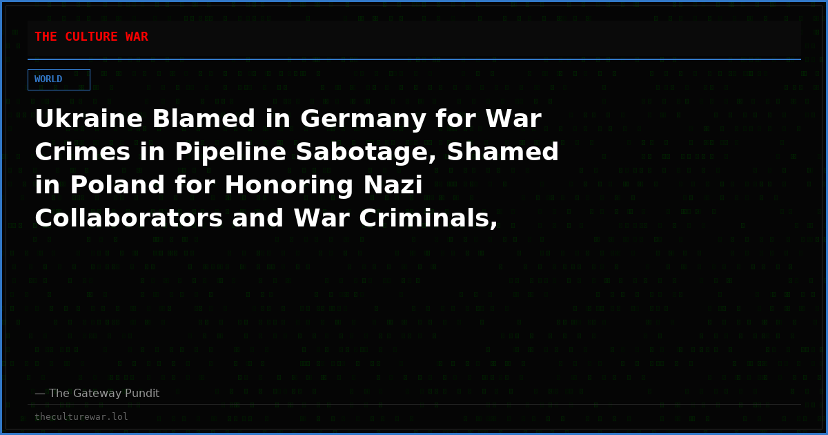Ukraine Blamed in Germany for War Crimes in Pipeline Sabotage, Shamed in Poland for Honoring Nazi Collaborators and War Criminals, Suspected in Monaco of Horrific Bombing