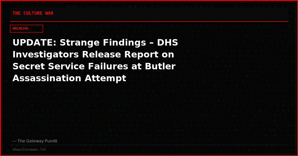 UPDATE: Strange Findings – DHS Investigators Release Report on Secret Service Failures at Butler Assassination Attempt