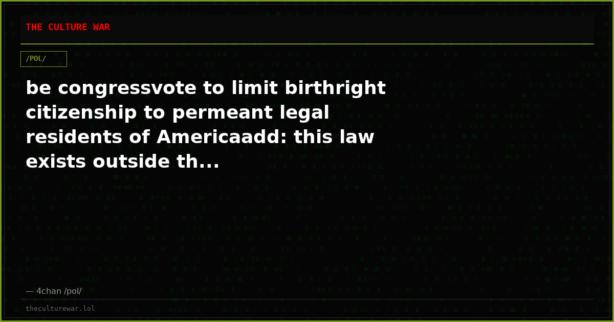 be congressvote to limit birthright citizenship to permeant legal residents of Americaadd: this law exists outside th...
