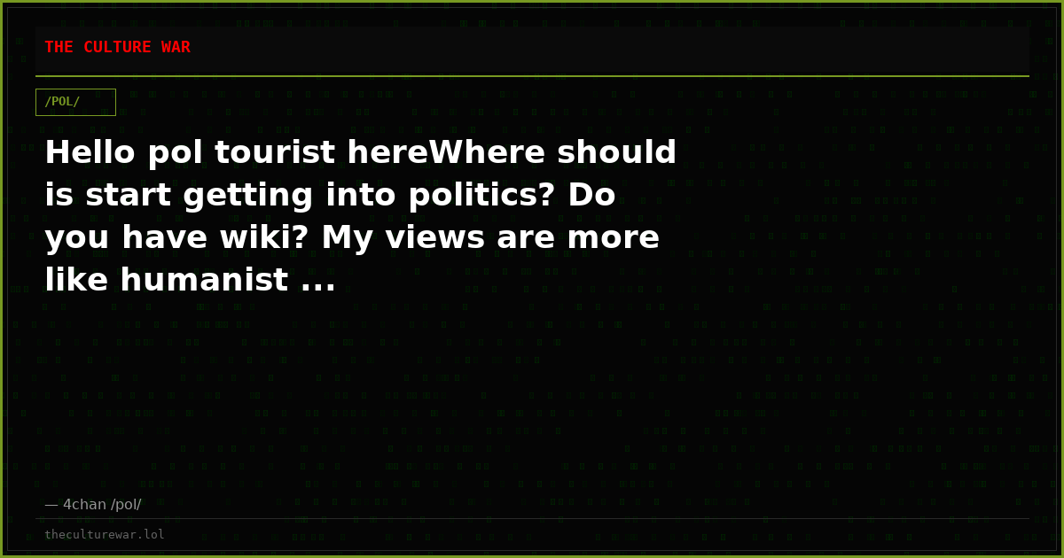 Hello pol tourist hereWhere should is start getting into politics? Do you have wiki? My views are more like humanist ...
