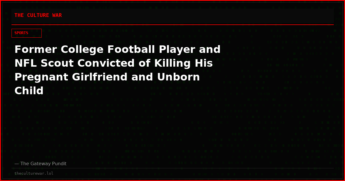 Former College Football Player and NFL Scout Convicted of Killing His Pregnant Girlfriend and Unborn Child