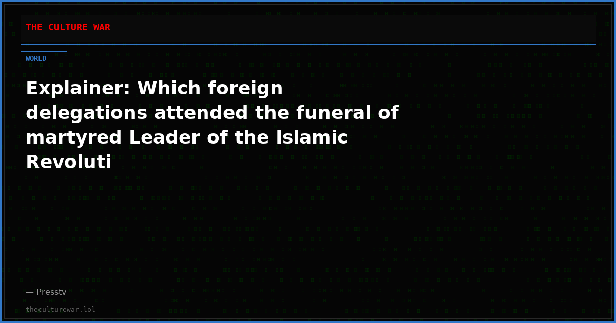 Explainer: Which foreign delegations attended the funeral of martyred Leader of the Islamic Revoluti
