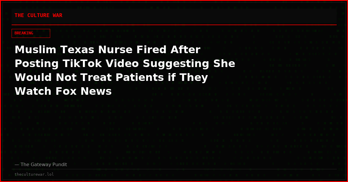 Muslim Texas Nurse Fired After Posting TikTok Video Suggesting She Would Not Treat Patients if They Watch Fox News
