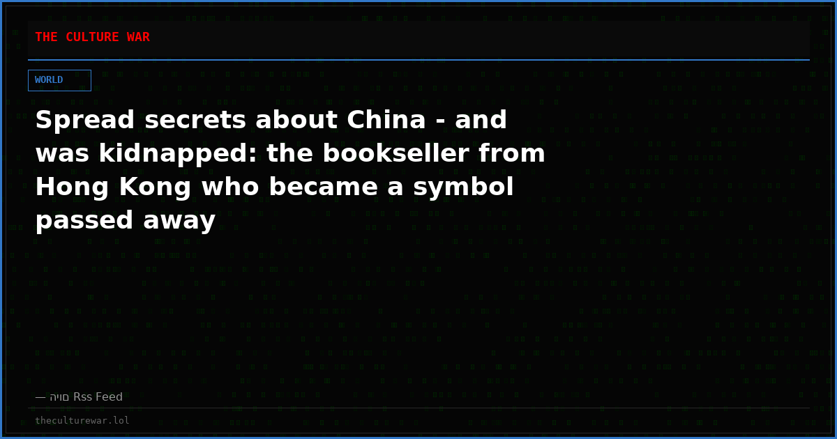 Spread secrets about China - and was kidnapped: the bookseller from Hong Kong who became a symbol passed away