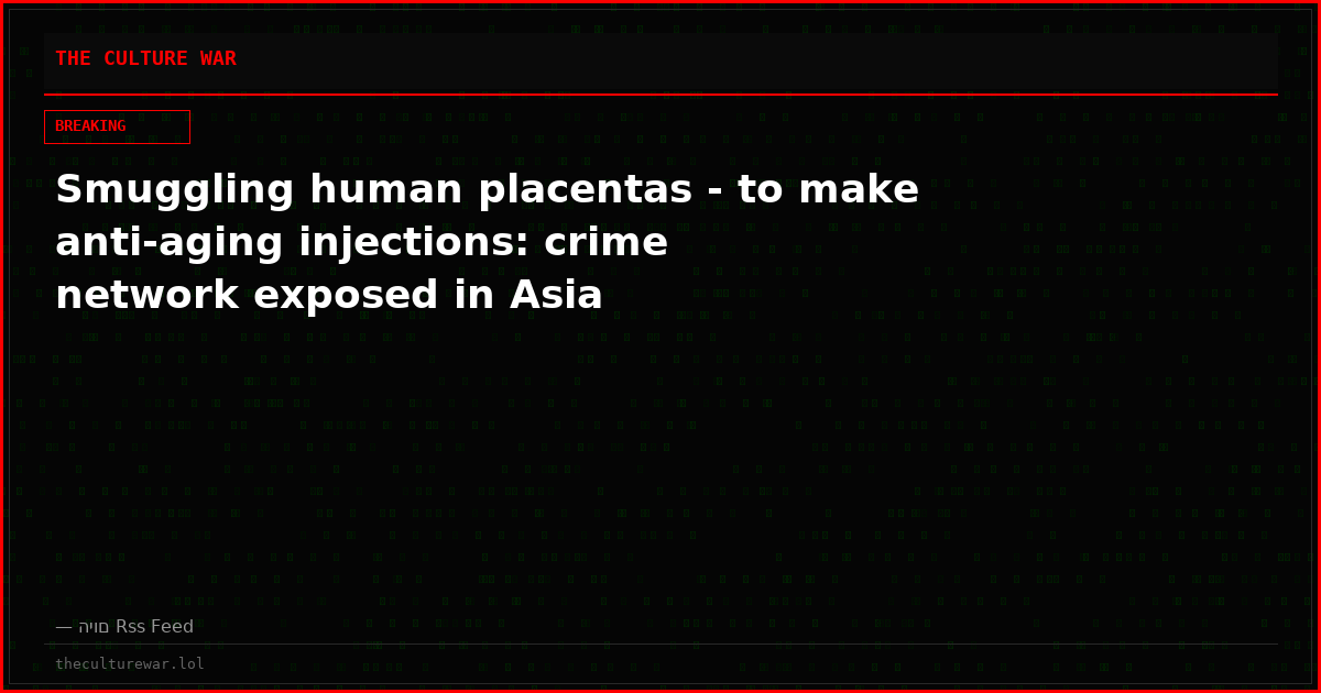 Smuggling human placentas - to make anti-aging injections: crime network exposed in Asia