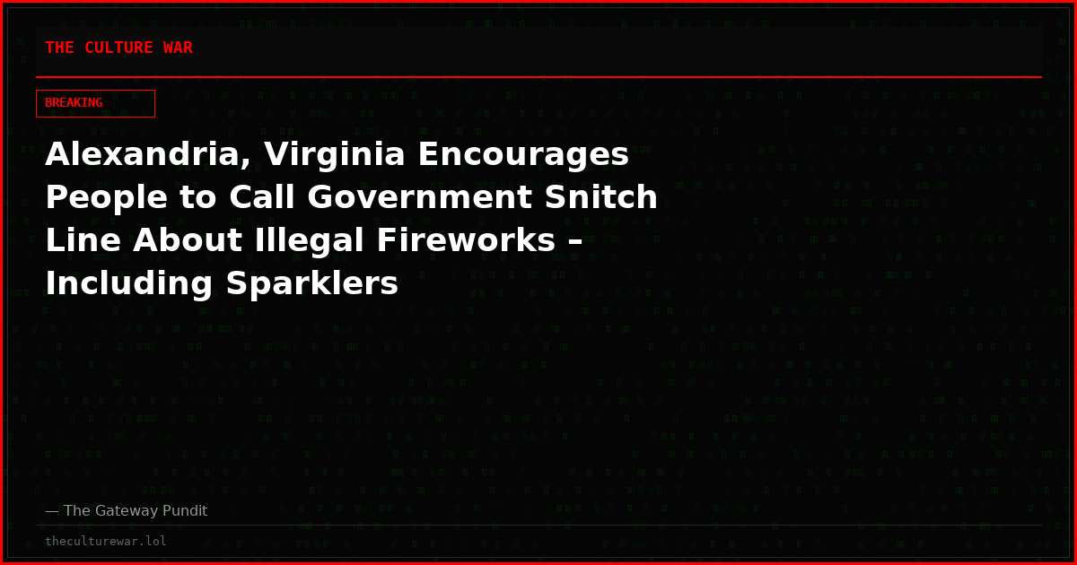 Alexandria, Virginia Encourages People to Call Government Snitch Line About Illegal Fireworks – Including Sparklers