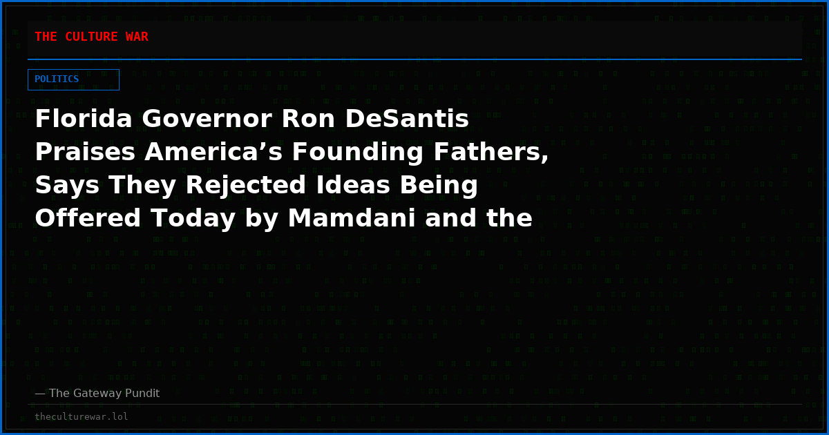 Florida Governor Ron DeSantis Praises America’s Founding Fathers, Says They Rejected Ideas Being Offered Today by Mamdani and the Left (VIDEO)