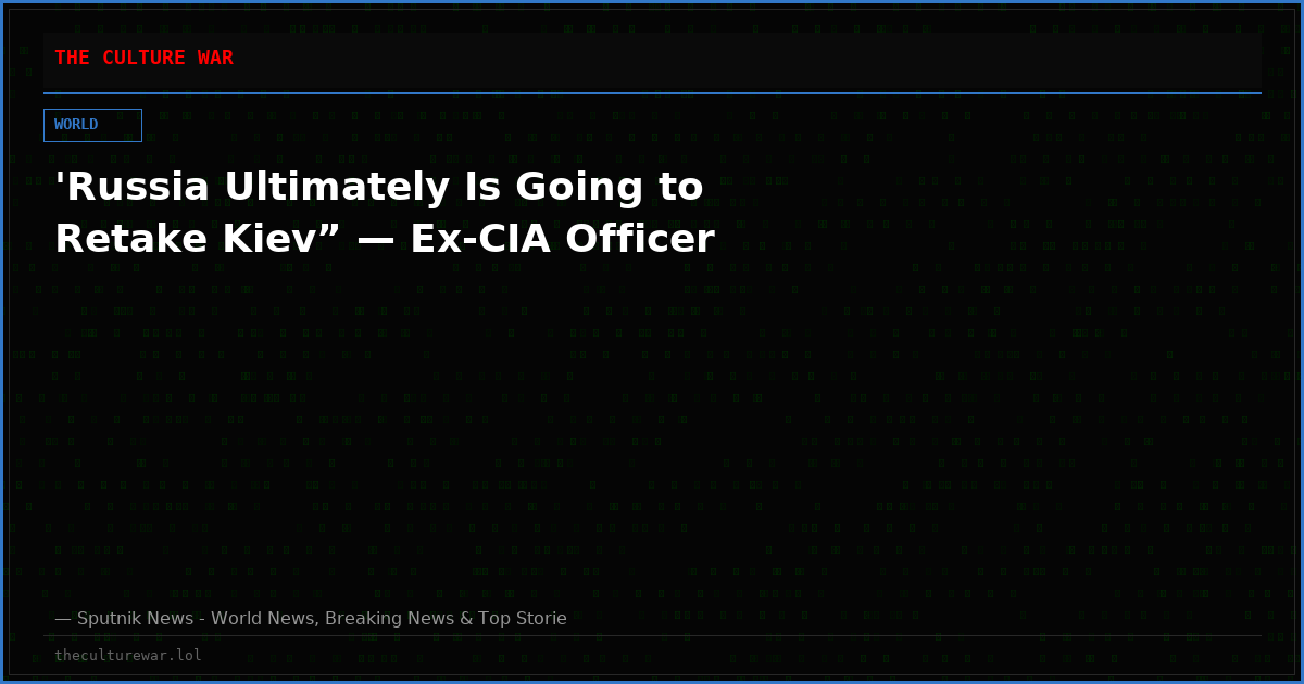 'Russia Ultimately Is Going to Retake Kiev” — Ex-CIA Officer