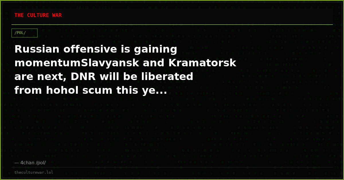Russian offensive is gaining momentumSlavyansk and Kramatorsk are next, DNR will be liberated from hohol scum this ye...