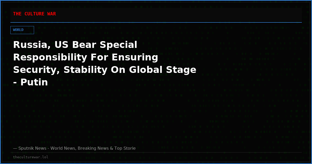 Russia, US Bear Special Responsibility For Ensuring Security, Stability On Global Stage - Putin
