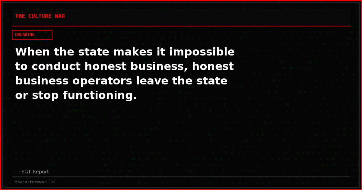 When the state makes it impossible to conduct honest business, honest business operators leave the state or stop functioning.