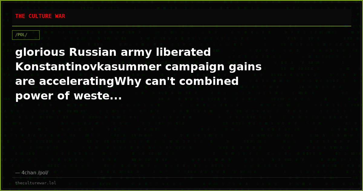 glorious Russian army liberated Konstantinovkasummer campaign gains are acceleratingWhy can't combined power of weste...