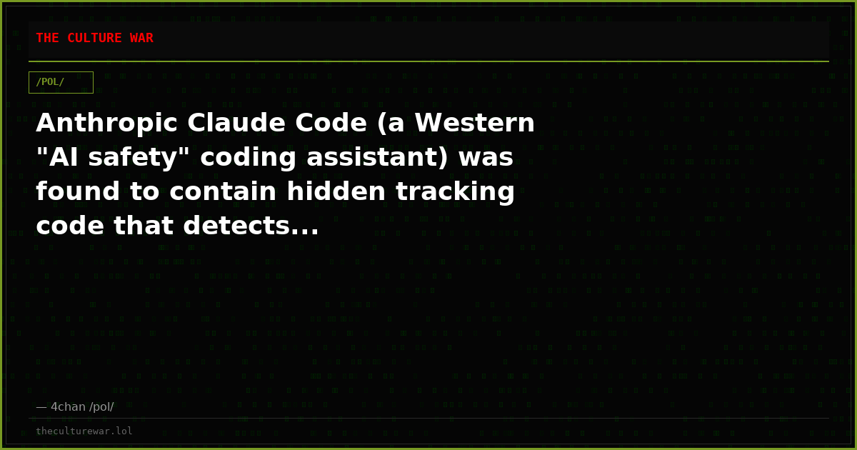 Anthropic Claude Code (a Western "AI safety" coding assistant) was found to contain hidden tracking code that detects...