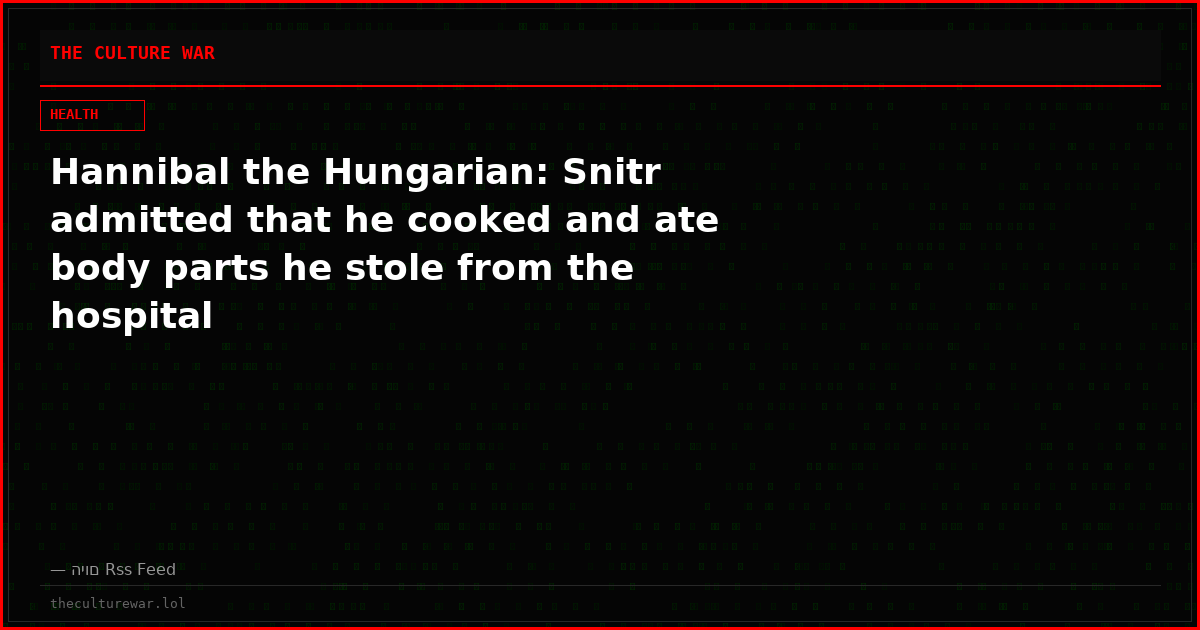 Hannibal the Hungarian: Snitr admitted that he cooked and ate body parts he stole from the hospital