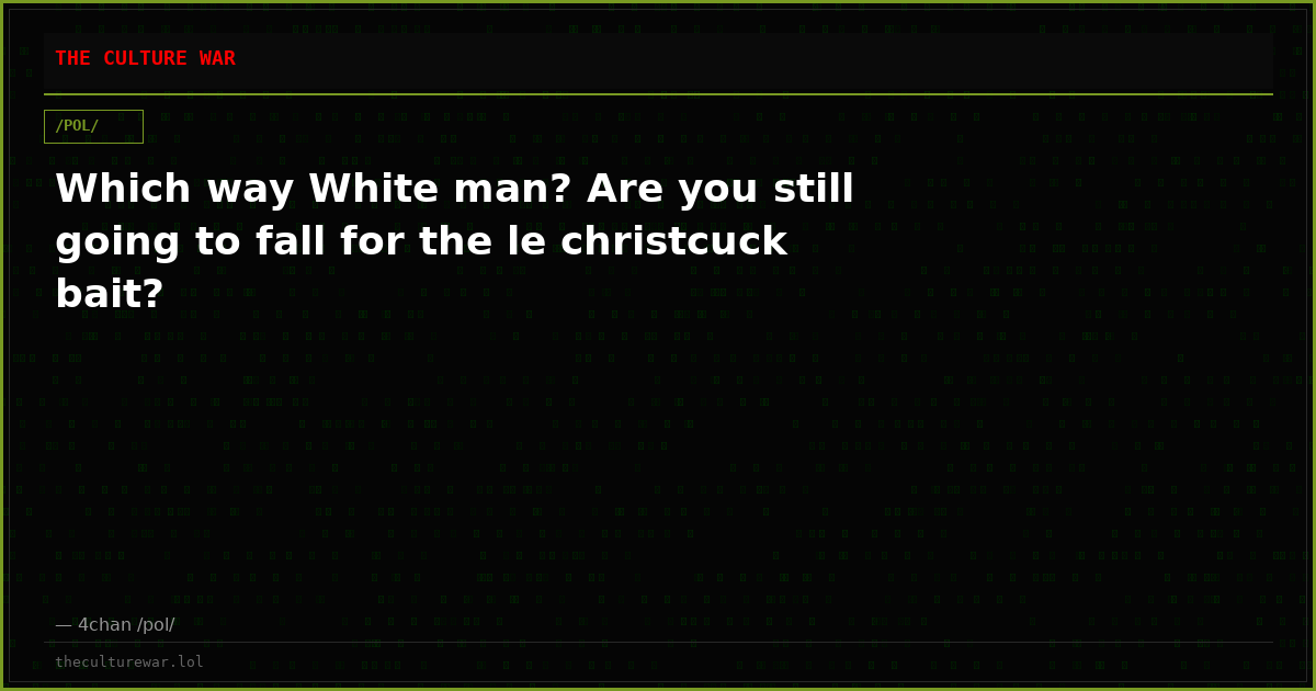 Which way White man? Are you still going to fall for the le christcuck bait?