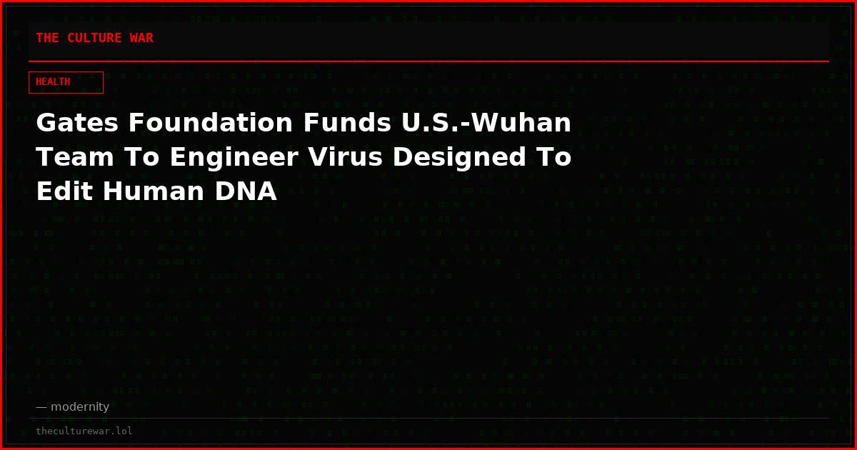 Gates Foundation Funds U.S.-Wuhan Team To Engineer Virus Designed To Edit Human DNA