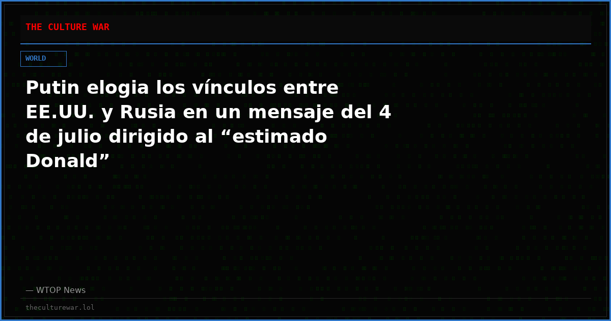 Putin elogia los vínculos entre EE.UU. y Rusia en un mensaje del 4 de julio dirigido al “estimado Donald”