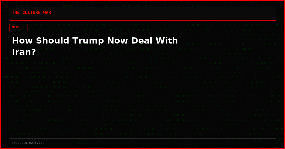 How Should Trump Now Deal With Iran?