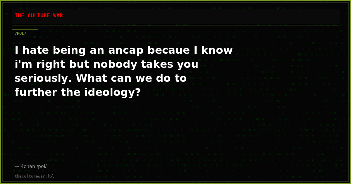 I hate being an ancap becaue I know i'm right but nobody takes you seriously. What can we do to further the ideology?