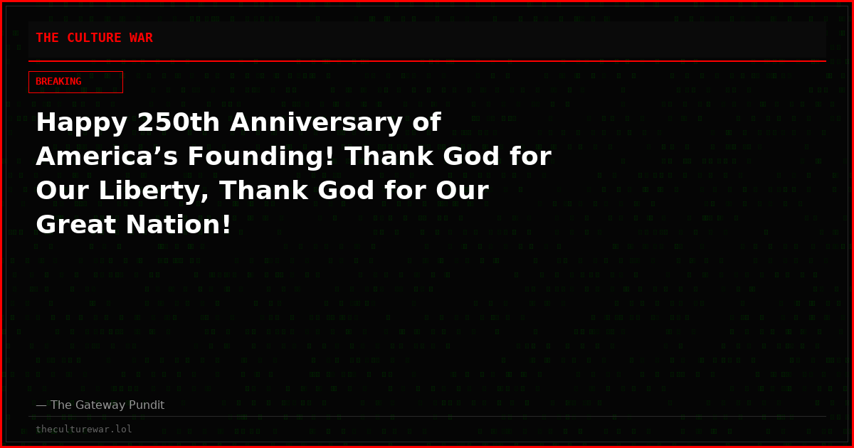 Happy 250th Anniversary of America’s Founding! Thank God for Our Liberty, Thank God for Our Great Nation!