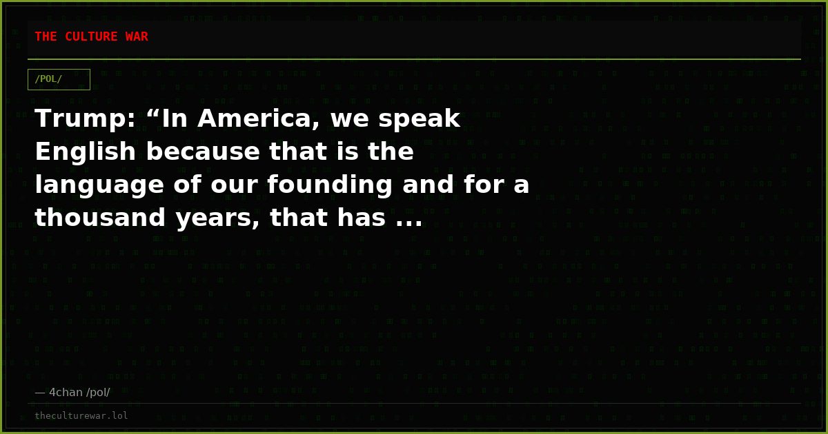 Trump: “In America, we speak English because that is the language of our founding and for a thousand years, that has ...