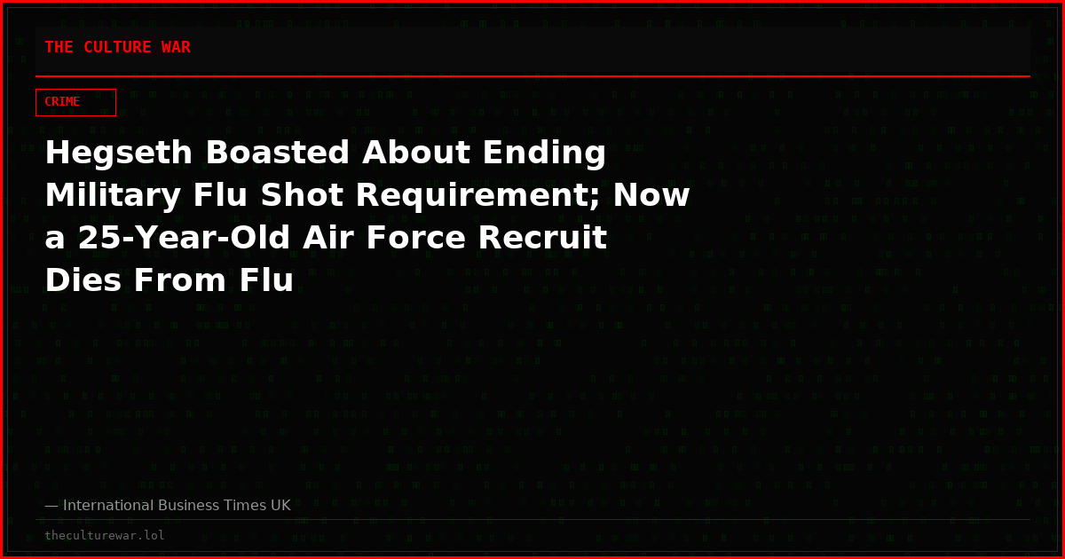 Hegseth Boasted About Ending Military Flu Shot Requirement; Now a 25-Year-Old Air Force Recruit Dies From Flu