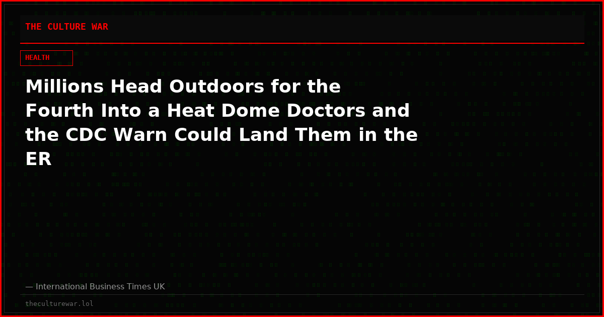 Millions Head Outdoors for the Fourth Into a Heat Dome Doctors and the CDC Warn Could Land Them in the ER