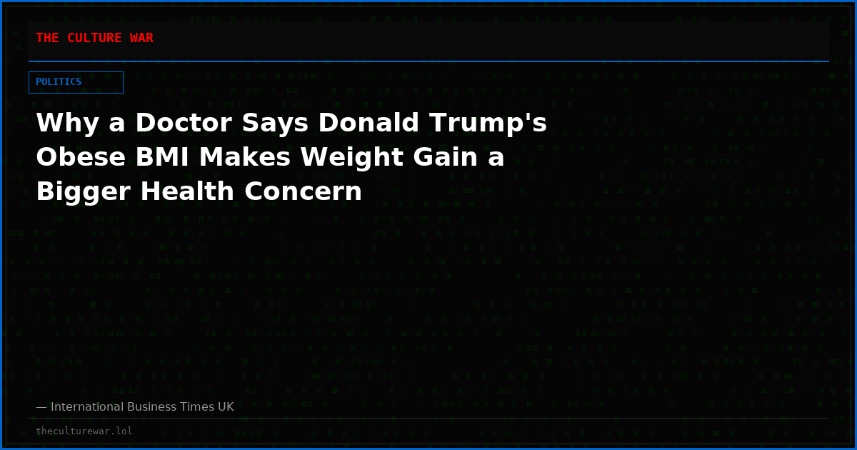 Why a Doctor Says Donald Trump's Obese BMI Makes Weight Gain a Bigger Health Concern