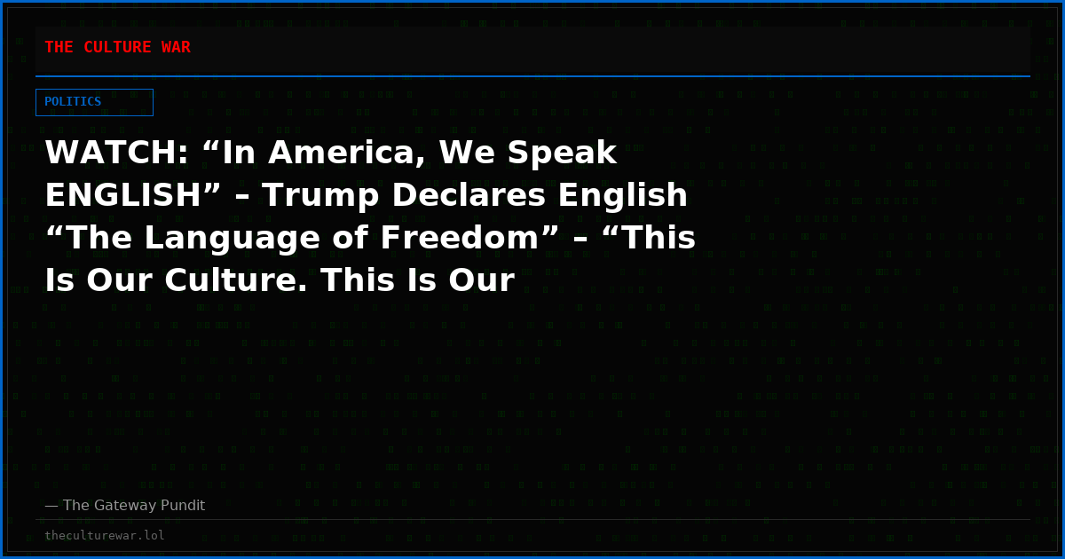 WATCH: “In America, We Speak ENGLISH” – Trump Declares English “The Language of Freedom” – “This Is Our Culture. This Is Our Character”