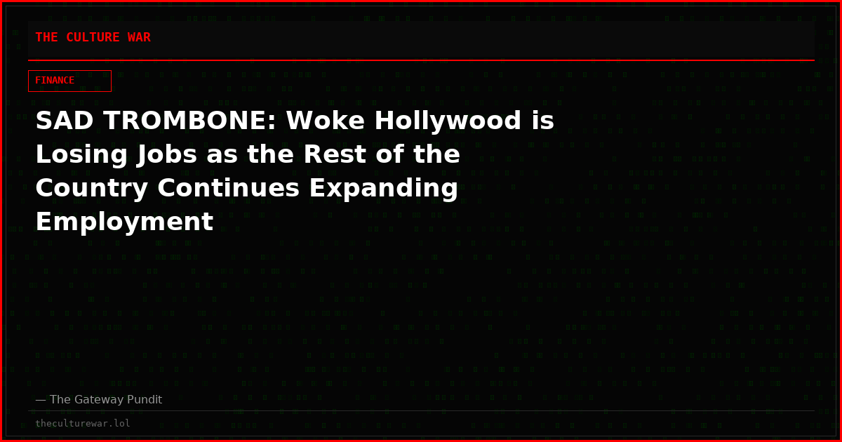 SAD TROMBONE: Woke Hollywood is Losing Jobs as the Rest of the Country Continues Expanding Employment