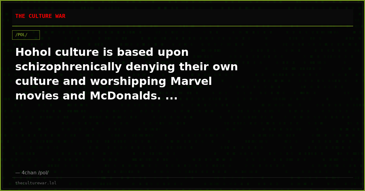 Hohol culture is based upon schizophrenically denying their own culture and worshipping Marvel movies and McDonalds. ...