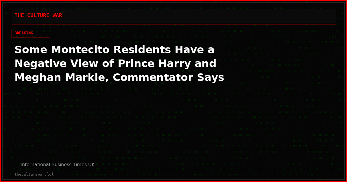 Some Montecito Residents Have a Negative View of Prince Harry and Meghan Markle, Commentator Says